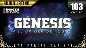 Génesis Capitulo 103 (Audio Latino o Subtitulado)